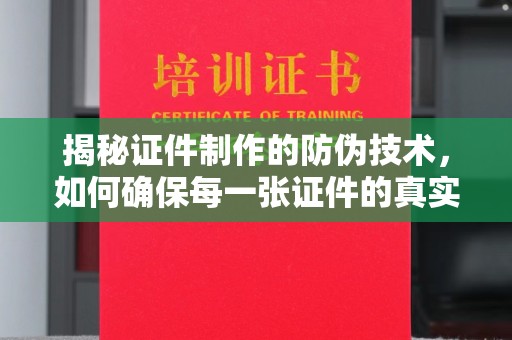 安源揭秘证件制作的防伪技术，如何确保每一张证件的真实性